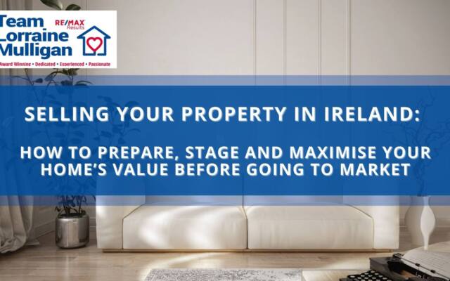 Selling Your Property in Ireland: How to Prepare, Stage and Maximise Your Home’s Value Before Going to Market
