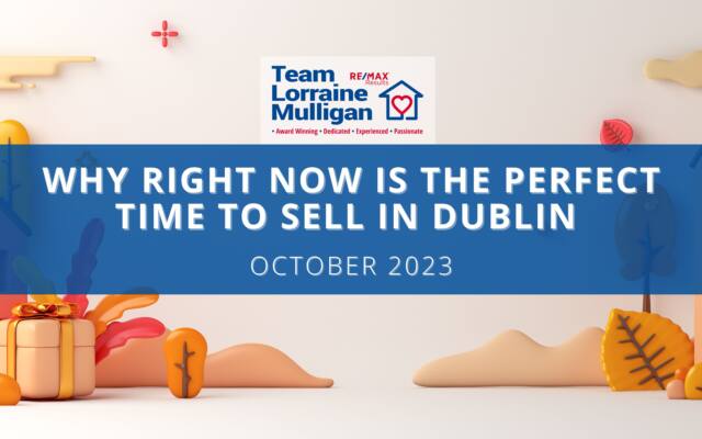 Why Right Now Is the Perfect Time to Sell in Dublin – October 2023!