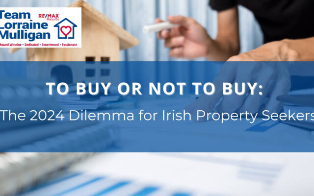 To Buy or Not to Buy: The 2024 Dilemma for Irish Property Seekers
